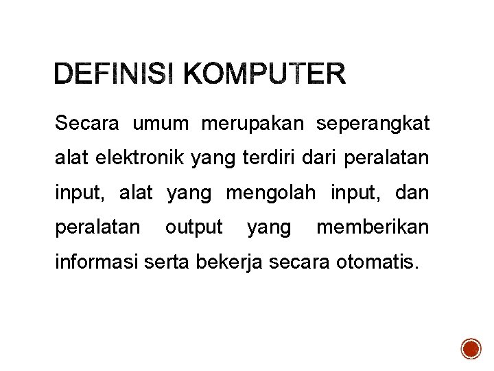 Secara umum merupakan seperangkat alat elektronik yang terdiri dari peralatan input, alat yang mengolah