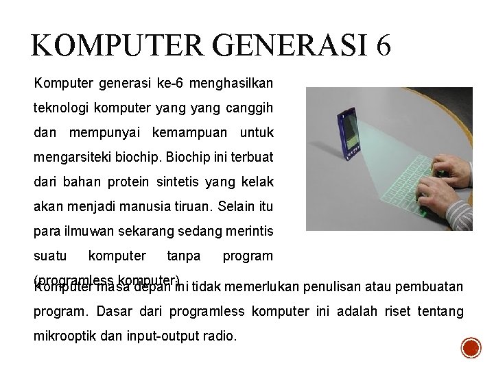 KOMPUTER GENERASI 6 Komputer generasi ke-6 menghasilkan teknologi komputer yang canggih dan mempunyai kemampuan
