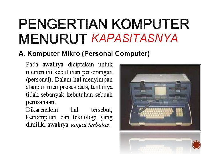 KAPASITASNYA A. Komputer Mikro (Personal Computer) Pada awalnya diciptakan untuk memenuhi kebutuhan per-orangan (personal).