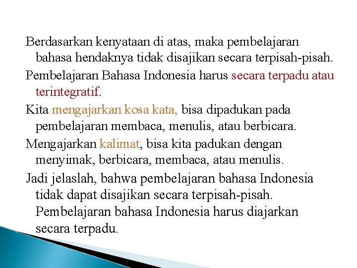 Berdasarkan kenyataan di atas, maka pembelajaran bahasa hendaknya tidak disajikan secara terpisah-pisah. Pembelajaran Bahasa