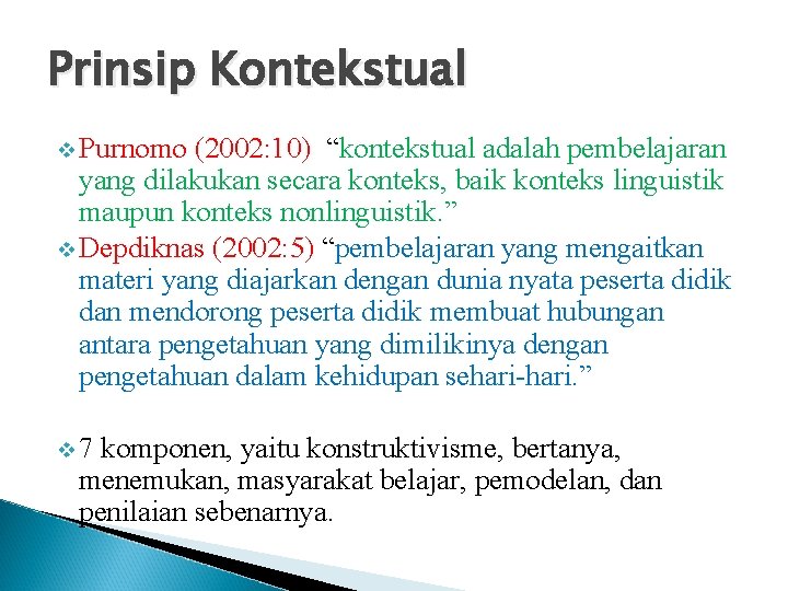 Prinsip Kontekstual v Purnomo (2002: 10) “kontekstual adalah pembelajaran yang dilakukan secara konteks, baik