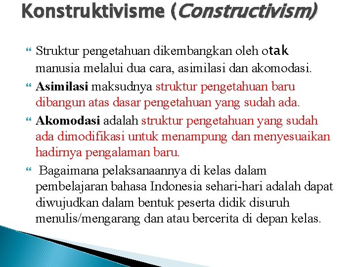 Konstruktivisme (Constructivism) Struktur pengetahuan dikembangkan oleh otak manusia melalui dua cara, asimilasi dan akomodasi.