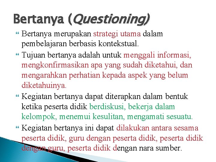 Bertanya (Questioning) Bertanya merupakan strategi utama dalam pembelajaran berbasis kontekstual. Tujuan bertanya adalah untuk