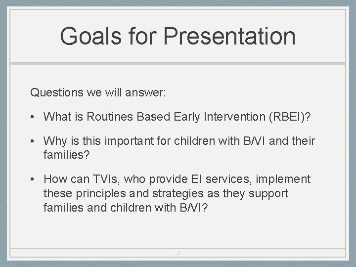 Goals for Presentation Questions we will answer: • What is Routines Based Early Intervention