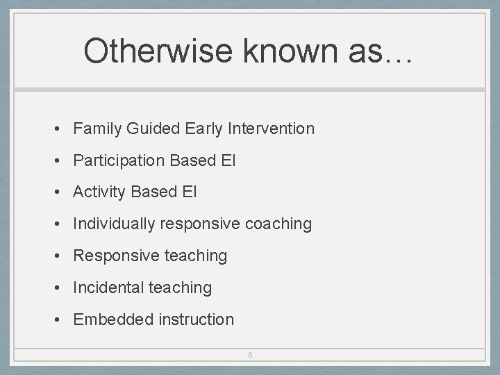 Otherwise known as… • Family Guided Early Intervention • Participation Based EI • Activity