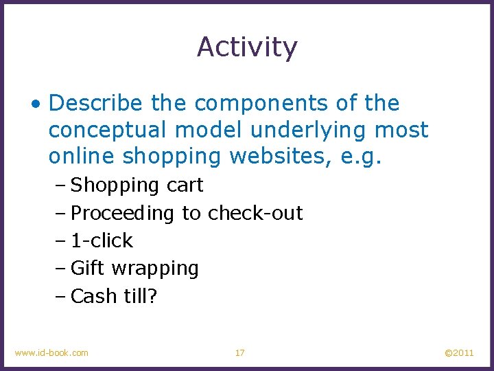 Activity • Describe the components of the conceptual model underlying most online shopping websites,
