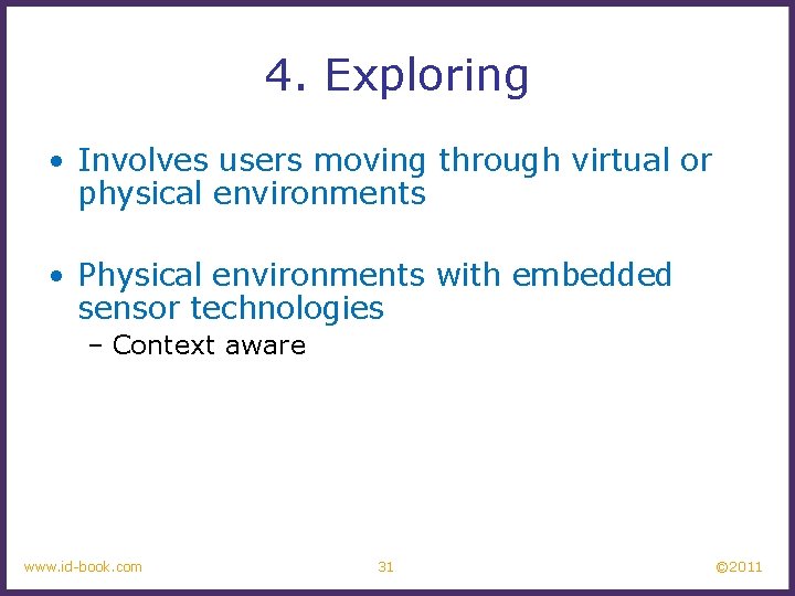 4. Exploring • Involves users moving through virtual or physical environments • Physical environments