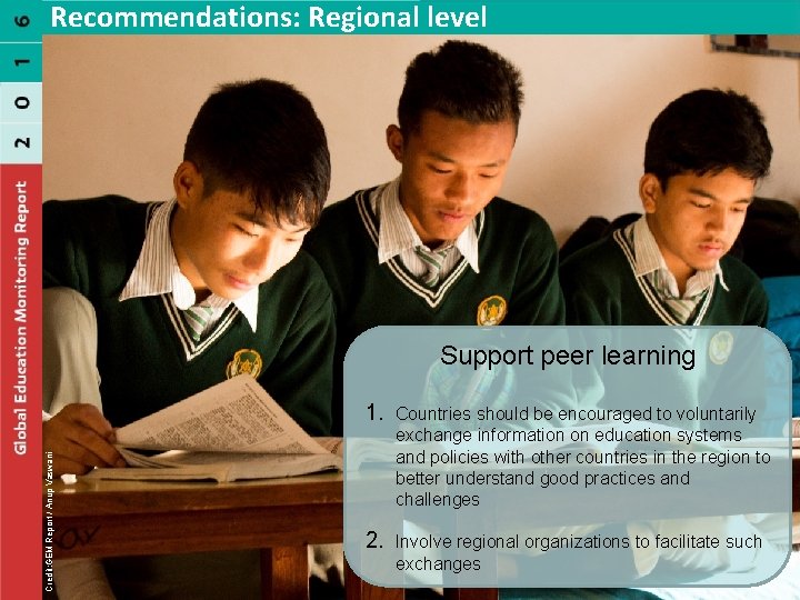 Recommendations: Regional level Credit: GEM Report / Anup Vaswani Support peer learning 1. Countries