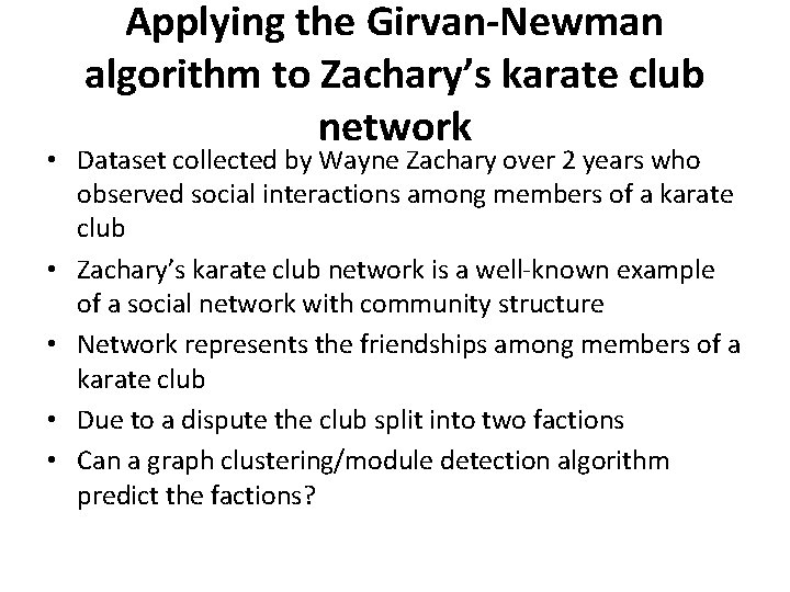 Applying the Girvan-Newman algorithm to Zachary’s karate club network • Dataset collected by Wayne
