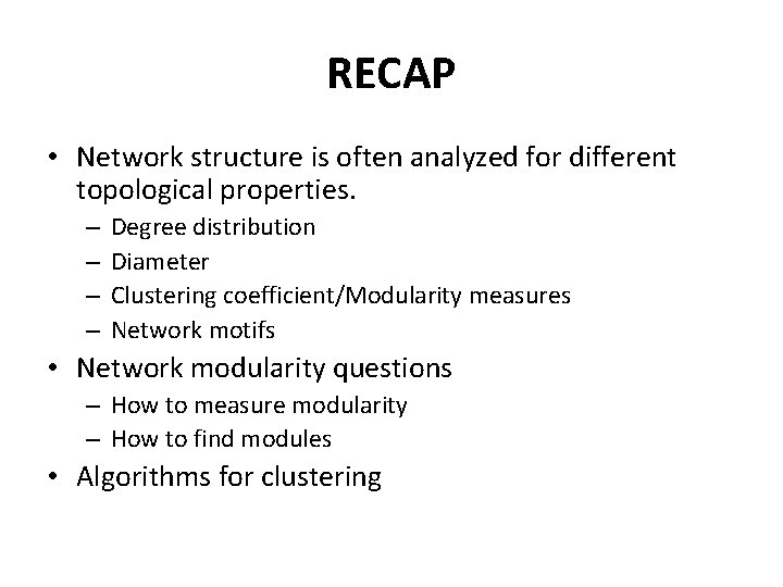 RECAP • Network structure is often analyzed for different topological properties. – – Degree