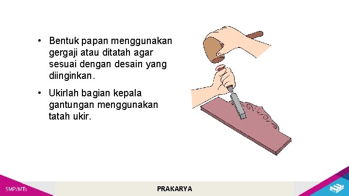  • Bentuk papan menggunakan gergaji atau ditatah agar sesuai dengan desain yang diinginkan.