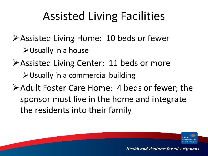 Assisted Living Facilities Ø Assisted Living Home: 10 beds or fewer ØUsually in a