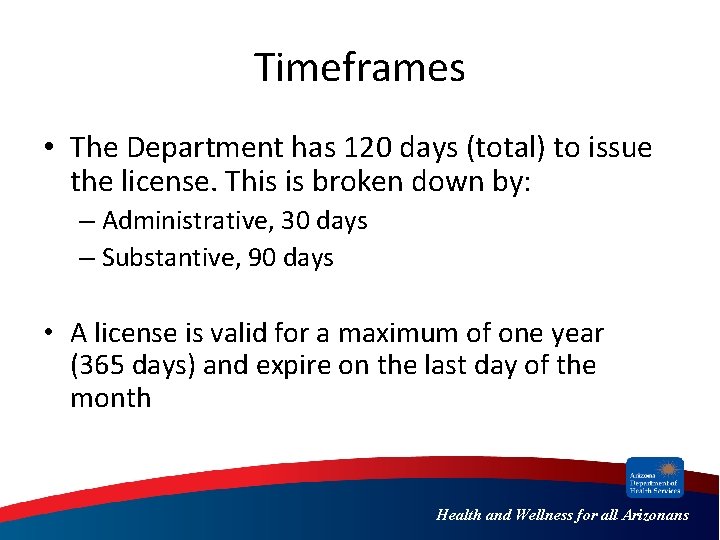 Timeframes • The Department has 120 days (total) to issue the license. This is