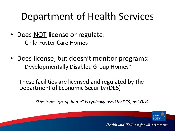 Department of Health Services • Does NOT license or regulate: – Child Foster Care