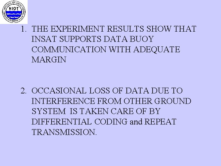 1. THE EXPERIMENT RESULTS SHOW THAT INSAT SUPPORTS DATA BUOY COMMUNICATION WITH ADEQUATE MARGIN