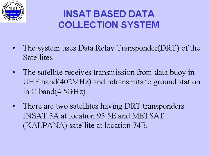 INSAT BASED DATA COLLECTION SYSTEM • The system uses Data Relay Transponder(DRT) of the