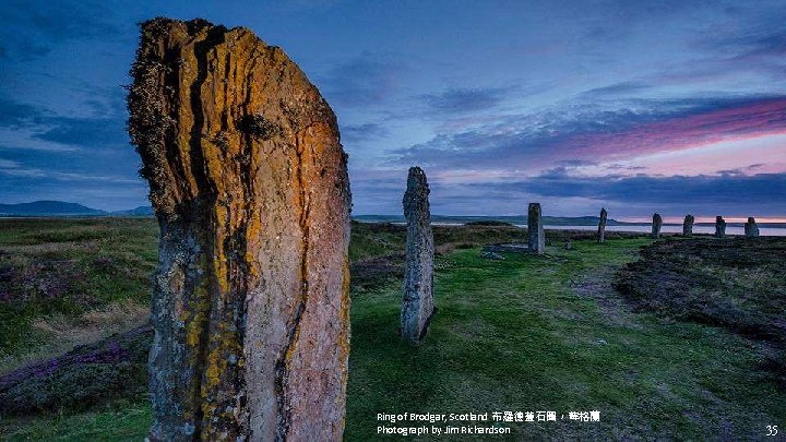 Ring of Brodgar, Scotland 布羅德蓋石圈，蘇格蘭 Photograph by Jim Richardson 35 