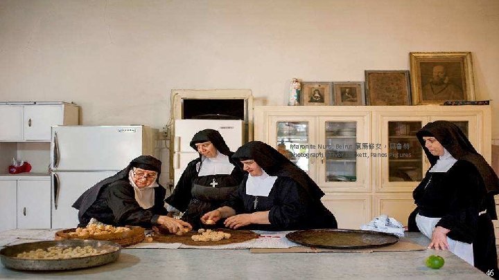 Maronite Nuns, Beirut 龍馬修女，貝魯特 Photograph by Ivor Prickett, Panos Pictures 46 