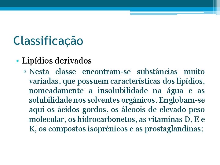 Classificação • Lipídios derivados ▫ Nesta classe encontram-se substâncias muito variadas, que possuem características