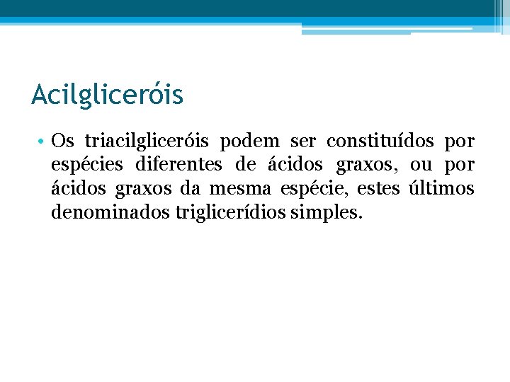 Acilgliceróis • Os triacilgliceróis podem ser constituídos por espécies diferentes de ácidos graxos, ou
