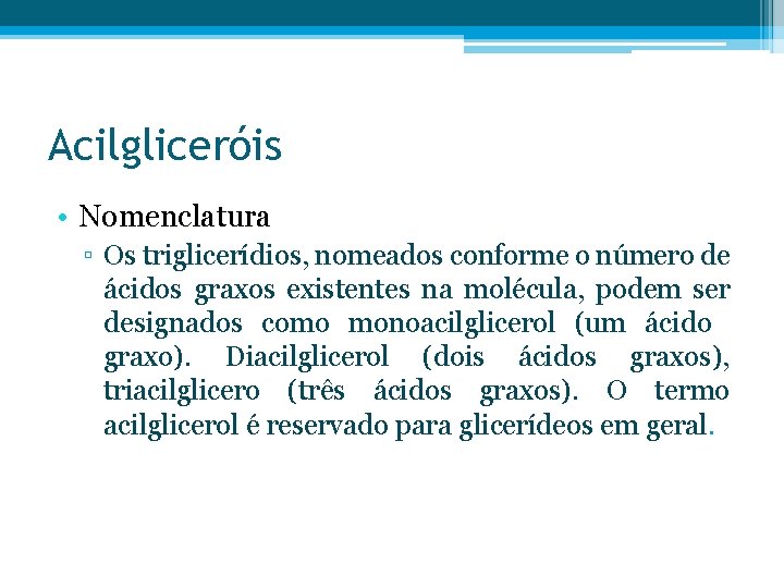 Acilgliceróis • Nomenclatura ▫ Os triglicerídios, nomeados conforme o número de ácidos graxos existentes