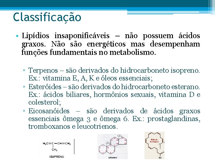 Classificação • Lipídios insaponificáveis – não possuem ácidos graxos. Não são energéticos mas desempenham