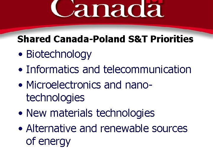 Shared Canada-Poland S&T Priorities • Biotechnology • Informatics and telecommunication • Microelectronics and nanotechnologies