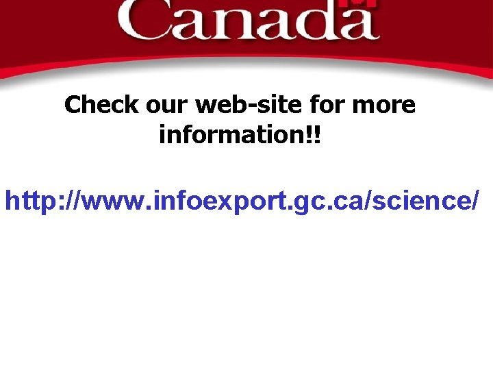 Check our web-site for more information!! http: //www. infoexport. gc. ca/science/ 