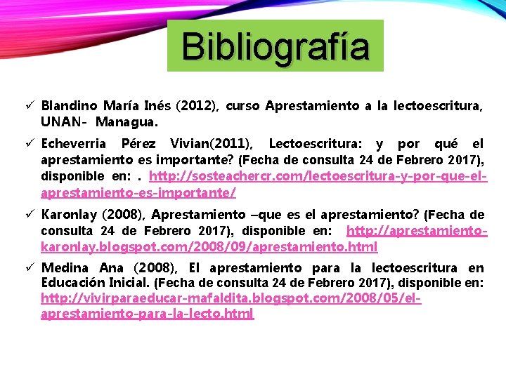 Bibliografía ü Blandino María Inés (2012), curso Aprestamiento a la lectoescritura, UNAN- Managua. ü