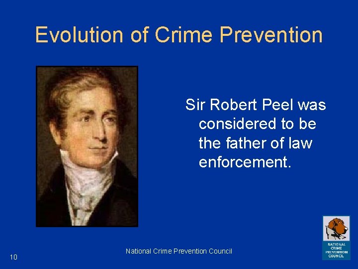 Evolution of Crime Prevention Sir Robert Peel was considered to be the father of