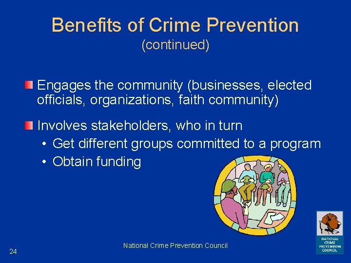 Benefits of Crime Prevention (continued) Engages the community (businesses, elected officials, organizations, faith community)