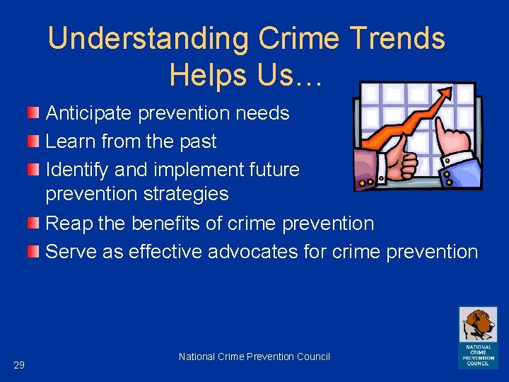 Understanding Crime Trends Helps Us… Anticipate prevention needs Learn from the past Identify and