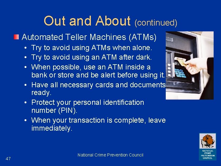Out and About (continued) Automated Teller Machines (ATMs) • Try to avoid using ATMs