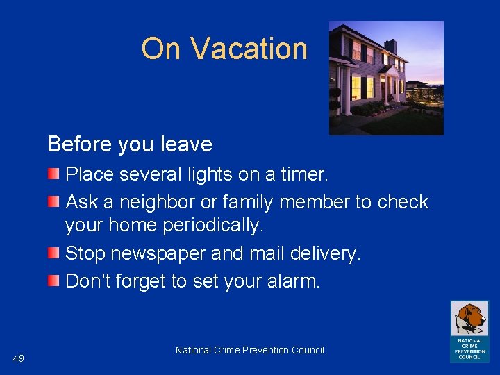 On Vacation Before you leave Place several lights on a timer. Ask a neighbor