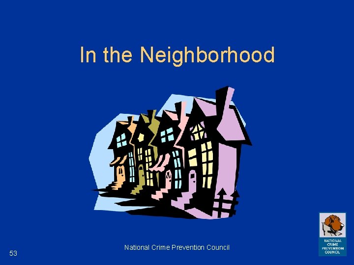 In the Neighborhood 53 National Crime Prevention Council 