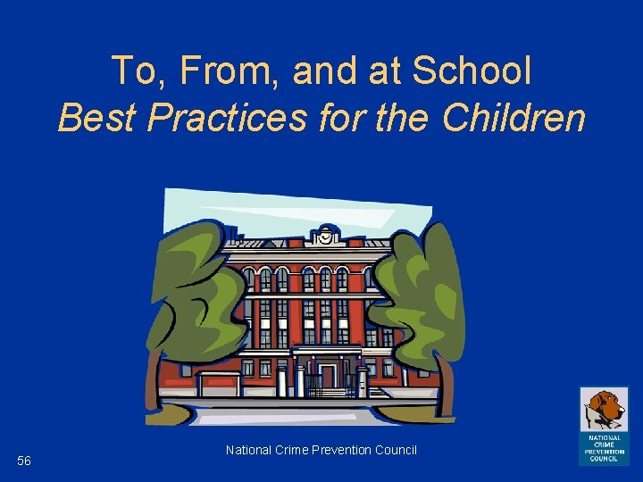 To, From, and at School Best Practices for the Children 56 National Crime Prevention