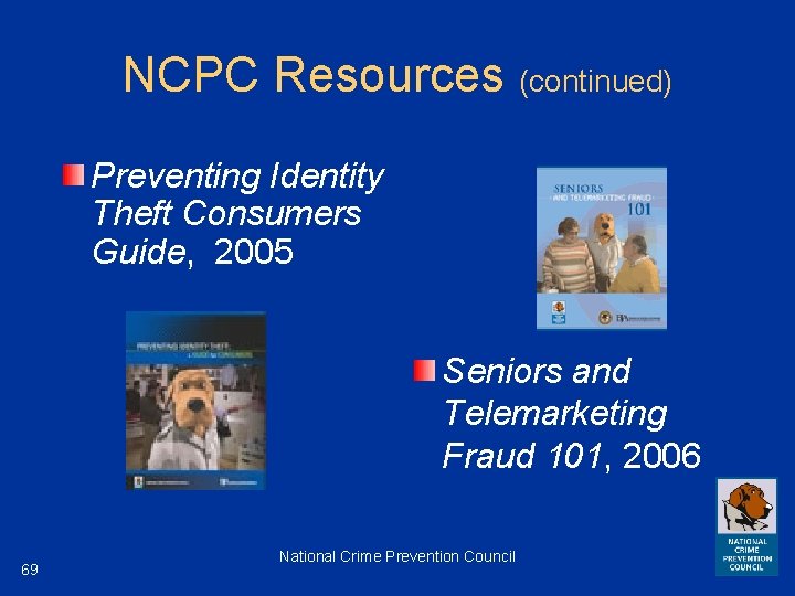 NCPC Resources (continued) Preventing Identity Theft Consumers Guide, 2005 Seniors and Telemarketing Fraud 101,