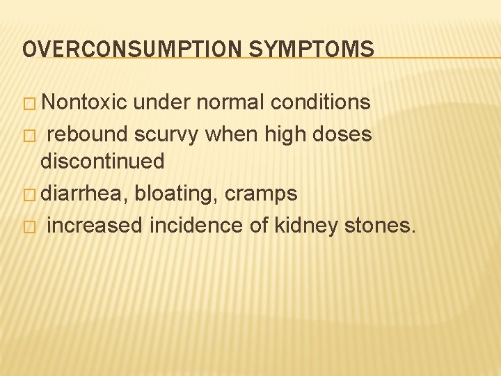 OVERCONSUMPTION SYMPTOMS � Nontoxic under normal conditions � rebound scurvy when high doses discontinued
