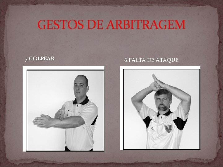 GESTOS DE ARBITRAGEM 5. GOLPEAR 6. FALTA DE ATAQUE 