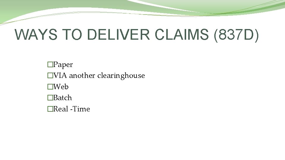 WAYS TO DELIVER CLAIMS (837 D) �Paper �VIA another clearinghouse �Web �Batch �Real -Time