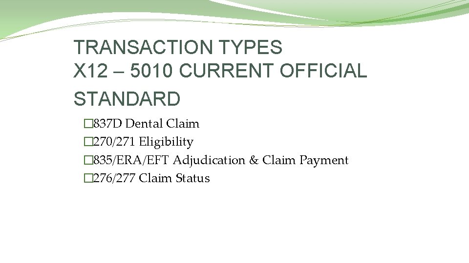 TRANSACTION TYPES X 12 – 5010 CURRENT OFFICIAL STANDARD � 837 D Dental Claim