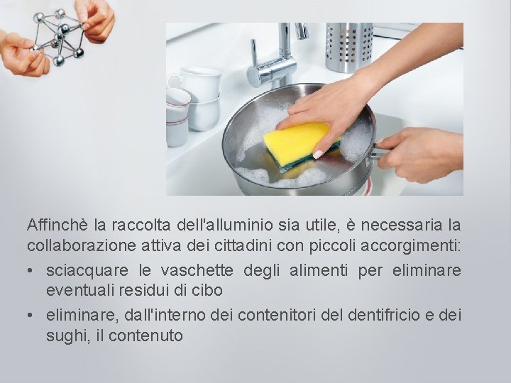 Affinchè la raccolta dell'alluminio sia utile, è necessaria la collaborazione attiva dei cittadini con