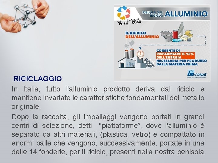  RICICLAGGIO In Italia, tutto l'alluminio prodotto deriva dal riciclo e mantiene invariate le