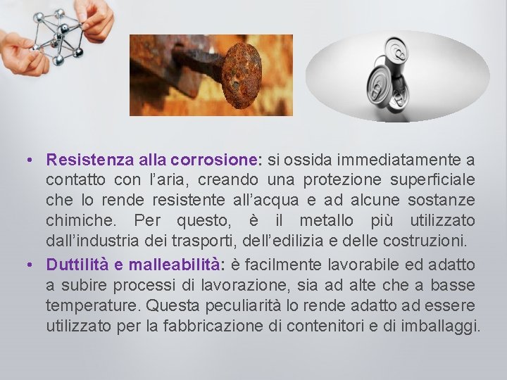  • Resistenza alla corrosione: si ossida immediatamente a contatto con l’aria, creando una