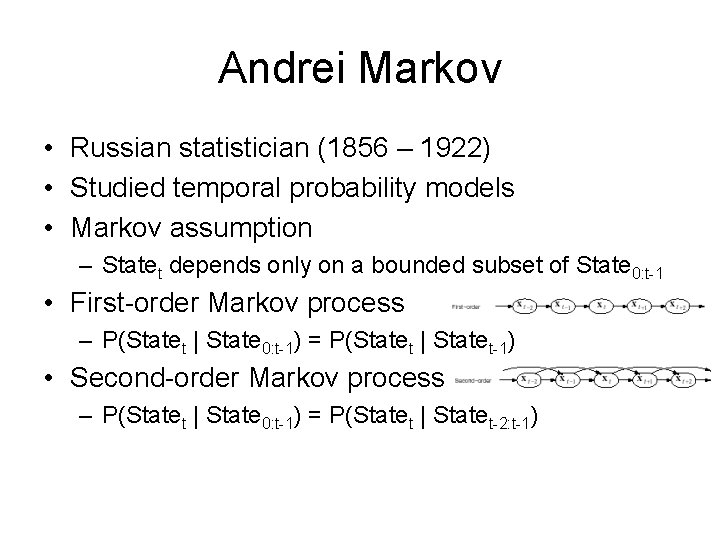Andrei Markov • Russian statistician (1856 – 1922) • Studied temporal probability models •