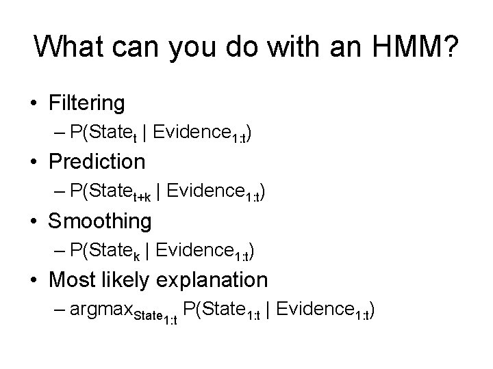 What can you do with an HMM? • Filtering – P(Statet | Evidence 1: