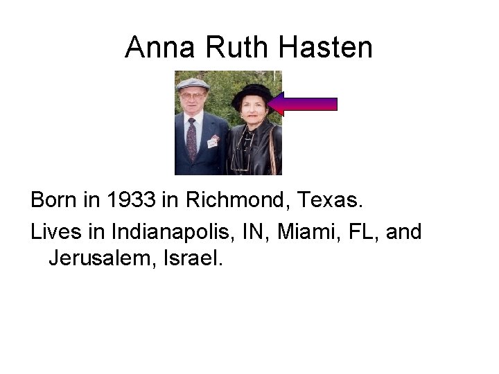 Anna Ruth Hasten Born in 1933 in Richmond, Texas. Lives in Indianapolis, IN, Miami,