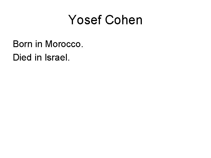 Yosef Cohen Born in Morocco. Died in Israel. 