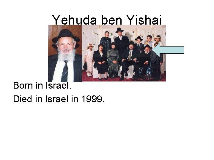 Yehuda ben Yishai Born in Israel. Died in Israel in 1999. 