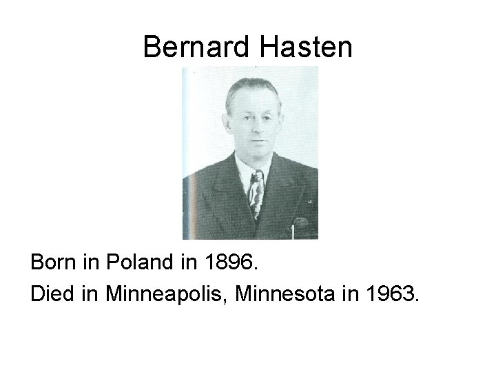 Bernard Hasten Born in Poland in 1896. Died in Minneapolis, Minnesota in 1963. 